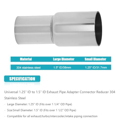 Universal 1.25'' ID to 1.5'' ID Exhaust Pipe Adapter Connector Reducer 304 Stainless Steel 1.25 Inch to 1.5 Inch 1 1/4” ID to 1 1/2” ID kit - size: 1.25" ID to 1.5" ID